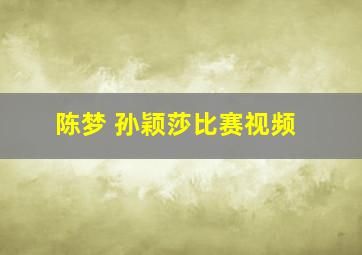 陈梦 孙颖莎比赛视频